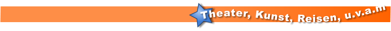 Theater, Kunst, Reisen, u.v.a.m